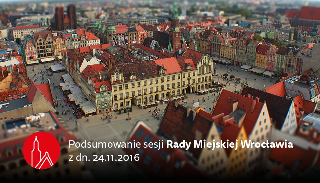 Podsumowujemy sesję Rady Miejskiej Wrocławia [listopad 2016]