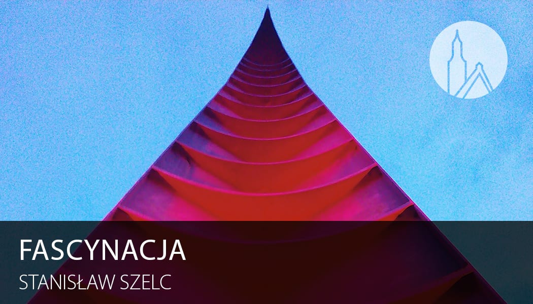 Stanisław Szelc dla Wroclife: Fascynacja