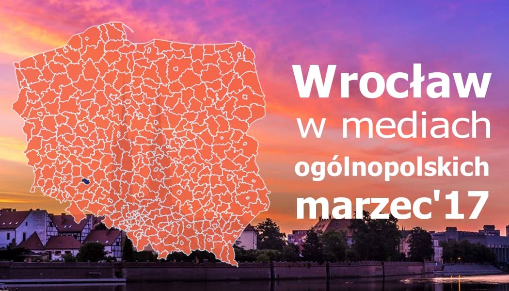 Wrocław w marcu. O tym pisały ogólnopolskie media