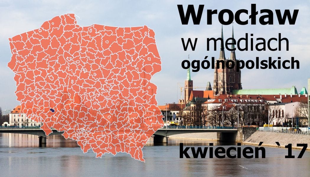 Wrocław w kwietniu. O tym pisały ogólnopolskie media