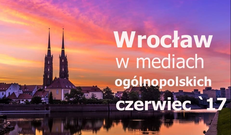 Wrocław w czerwcu. O tym pisały ogólnopolskie media