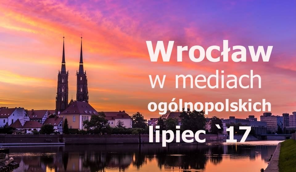 8 tematów o Wrocławiu, które nagłośniły media