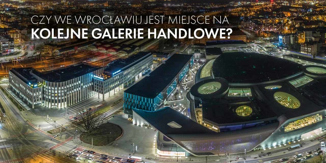 Czy we Wrocławiu jest miejsce na kolejne galerie handlowe?