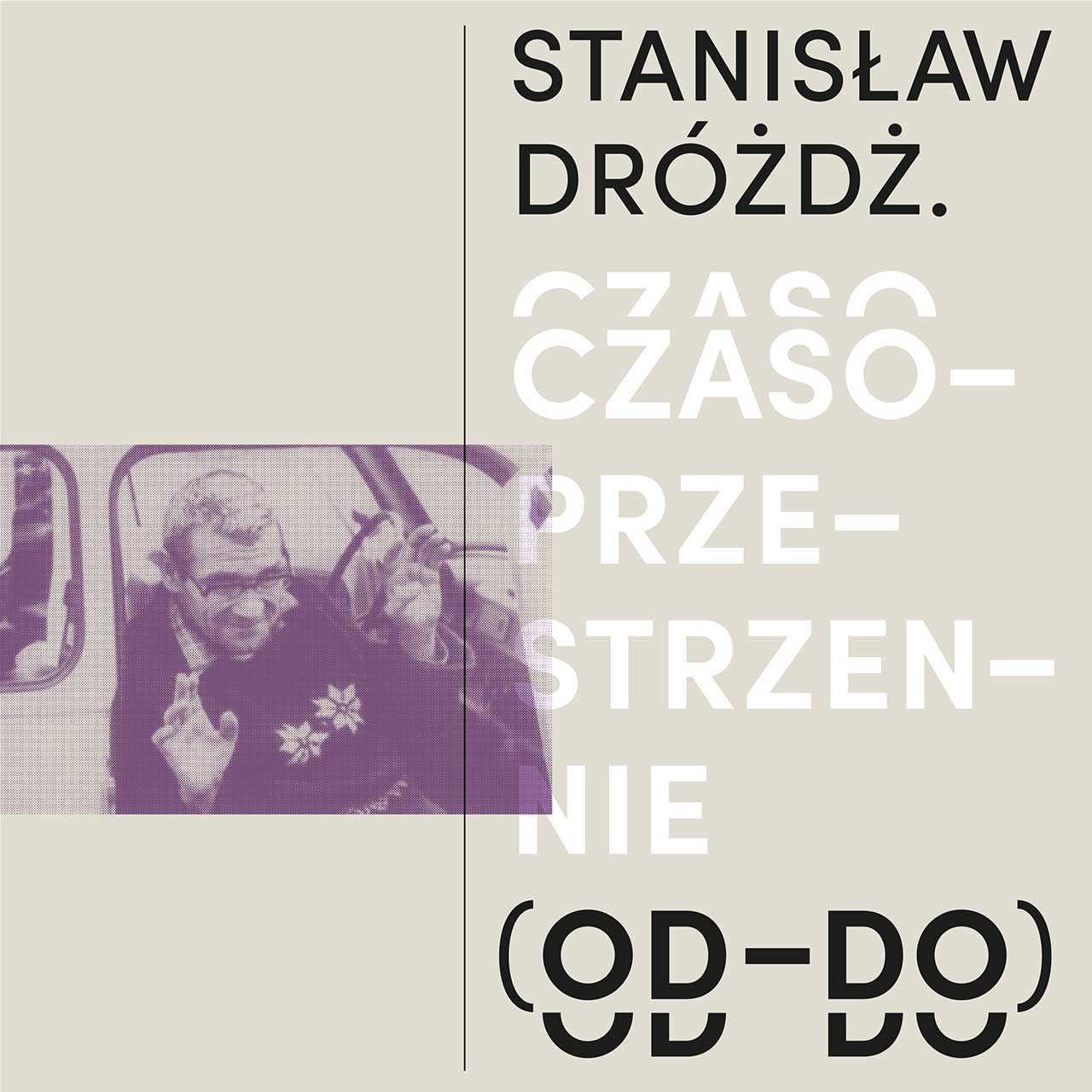 Stanisław Dróżdż. Czasoprzestrzennie (OD-DO)